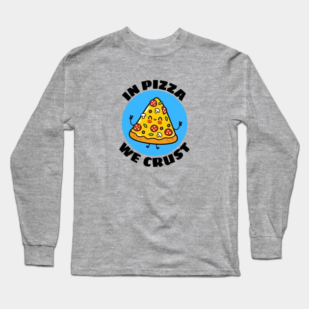 In Pizza We Crust | Cute Pizza Pun Long Sleeve T-Shirt by Allthingspunny